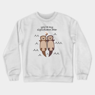 You're My Significant Otter Crewneck Sweatshirt